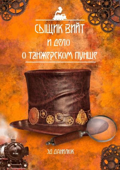 Книга Сыщик Вийт и дело о танжерском пунше. Стимпанковый детективный рассказ (Эд Данилюк)